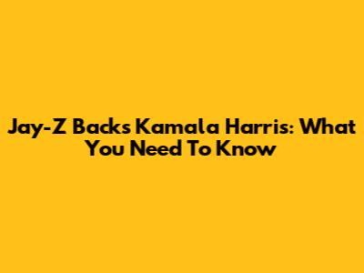 Jay-Z Backs Kamala Harris: What You Need To Know