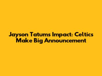 Jayson Tatum's Impact: Celtics Make Big Announcement