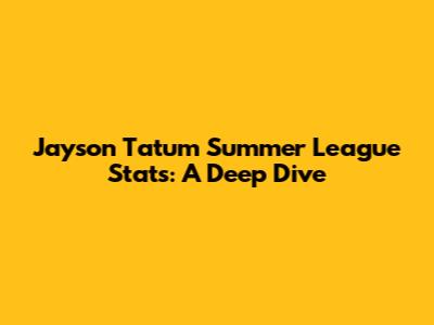 Jayson Tatum Summer League Stats: A Deep Dive