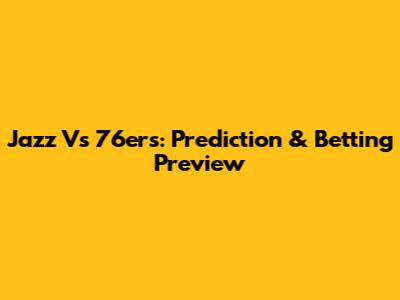 Jazz Vs 76ers: Prediction & Betting Preview