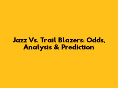 Jazz Vs. Trail Blazers: Odds, Analysis & Prediction