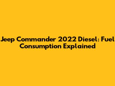 Jeep Commander 2022 Diesel: Fuel Consumption Explained