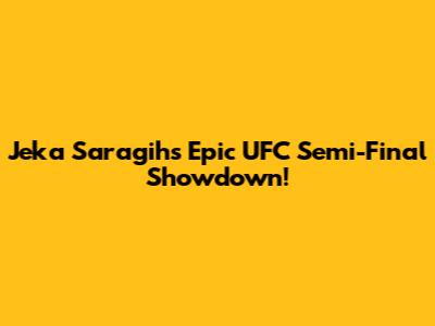Jeka Saragih's Epic UFC Semi-Final Showdown!