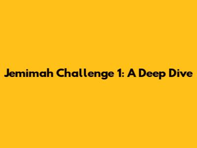 Jemimah Challenge 1: A Deep Dive