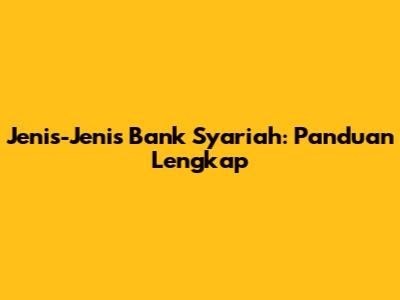 Jenis-Jenis Bank Syariah: Panduan Lengkap