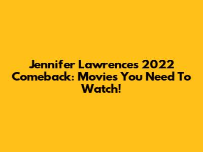 Jennifer Lawrence's 2022 Comeback: Movies You Need To Watch!