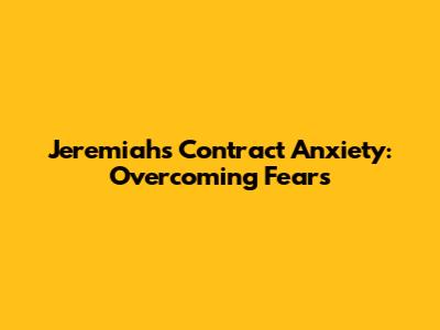 Jeremiah's Contract Anxiety: Overcoming Fears