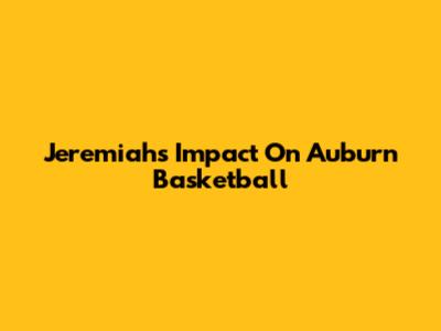Jeremiah's Impact On Auburn Basketball
