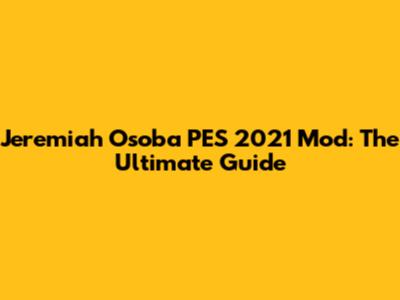 Jeremiah Osoba PES 2021 Mod: The Ultimate Guide