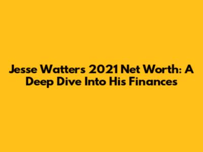 Jesse Watters' 2021 Net Worth: A Deep Dive Into His Finances