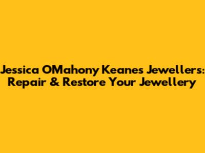 Jessica O'Mahony Keane's Jewellers: Repair & Restore Your Jewellery