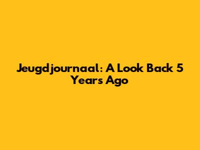 Jeugdjournaal: A Look Back 5 Years Ago