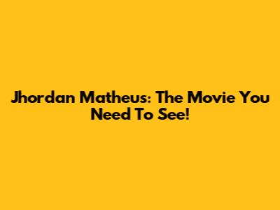 Jhordan Matheus: The Movie You Need To See!