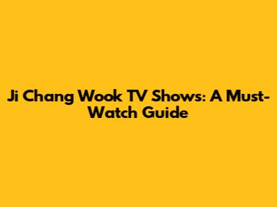 Ji Chang Wook TV Shows: A Must-Watch Guide