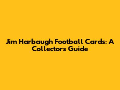 Jim Harbaugh Football Cards: A Collector's Guide