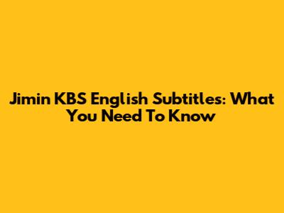 Jimin KBS English Subtitles: What You Need To Know