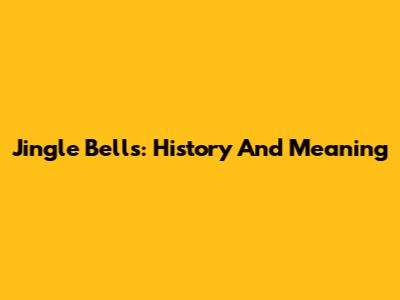 Jingle Bells: History And Meaning