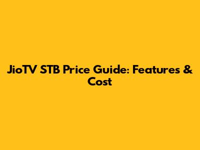 JioTV STB Price Guide: Features & Cost