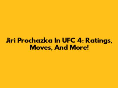 Jiri Prochazka In UFC 4: Ratings, Moves, And More!