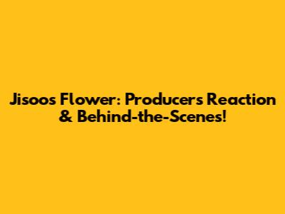 Jisoo's 'Flower': Producer's Reaction & Behind-the-Scenes!