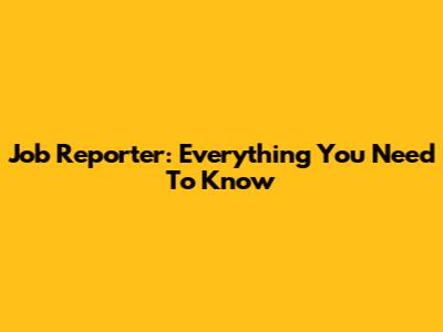Job Reporter: Everything You Need To Know