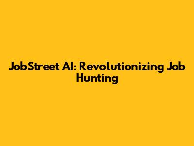 JobStreet AI: Revolutionizing Job Hunting
