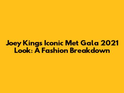 Joey King's Iconic Met Gala 2021 Look: A Fashion Breakdown