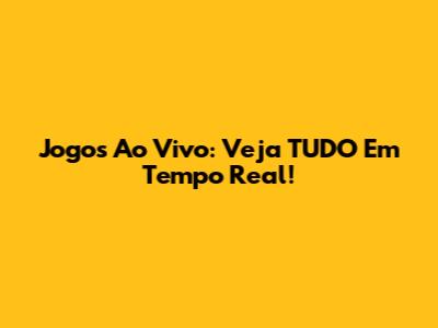 Jogos Ao Vivo: Veja TUDO Em Tempo Real!
