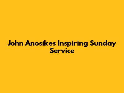 John Anosike's Inspiring Sunday Service