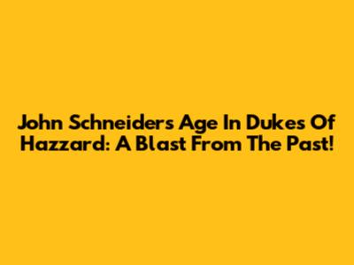 John Schneider's Age In Dukes Of Hazzard: A Blast From The Past!