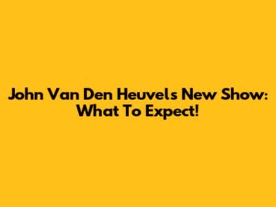 John Van Den Heuvel's New Show: What To Expect!