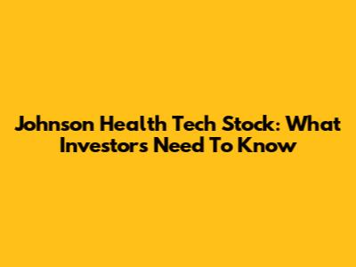 Johnson Health Tech Stock: What Investors Need To Know