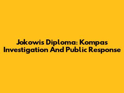 Jokowi's Diploma: Kompas Investigation And Public Response