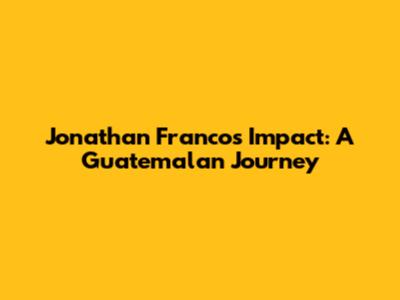 Jonathan Franco's Impact: A Guatemalan Journey