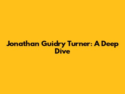 Jonathan Guidry Turner: A Deep Dive
