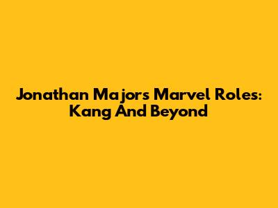 Jonathan Majors' Marvel Roles: Kang And Beyond