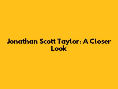 Jonathan Scott Taylor: A Closer Look