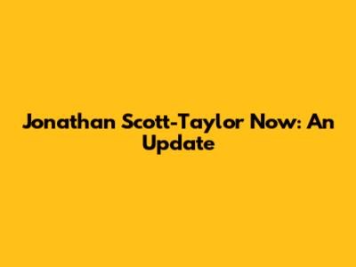 Jonathan Scott-Taylor Now: An Update