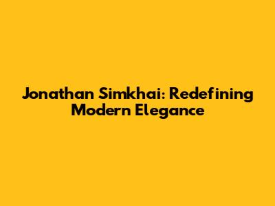 Jonathan Simkhai: Redefining Modern Elegance