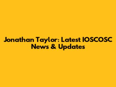 Jonathan Taylor: Latest IOSCOSC News & Updates