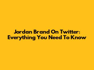 Jordan Brand On Twitter: Everything You Need To Know
