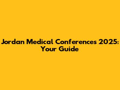 Jordan Medical Conferences 2025: Your Guide