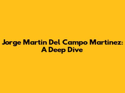 Jorge Martin Del Campo Martinez: A Deep Dive