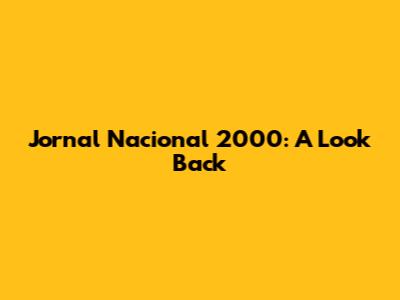 Jornal Nacional 2000: A Look Back