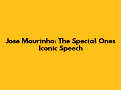 Jose Mourinho: The Special One's Iconic Speech