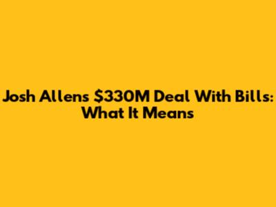 Josh Allen's $330M Deal With Bills: What It Means