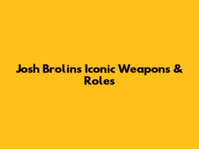 Josh Brolin's Iconic Weapons & Roles