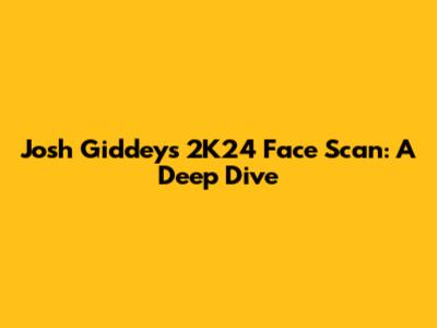 Josh Giddey's 2K24 Face Scan: A Deep Dive