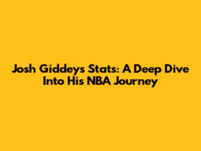 Josh Giddey's Stats: A Deep Dive Into His NBA Journey
