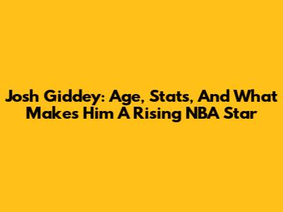 Josh Giddey: Age, Stats, And What Makes Him A Rising NBA Star